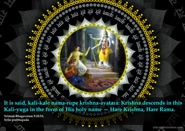 Говорится: кали-кале нама-рупе кришна-аватара — в Кали-югу Кришна нисходит в образе Своего святого имени (Харе Кришна, Харе Рама).