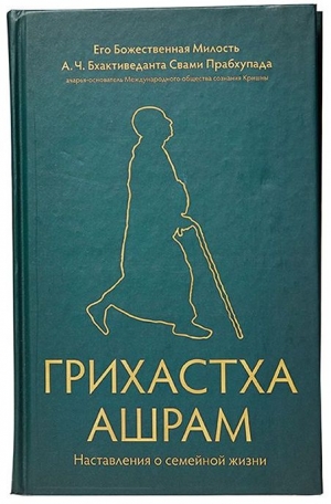 А.Ч. Бхактиведанта Свами Прабхупада - Грихастха-ашрам. Наставления о семейной жизни