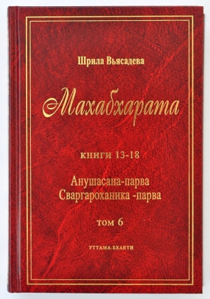 Махабхарата. Том 6. Книги 13-18. Анушасана-парва. Ашвамедха-парва. Ашрамавасика-парва. Маушала-парва. Махапрастханика-парва. Сваргароханика-парва