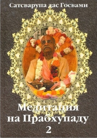 Сатсварупа дас Госвами - Медитация на Прабхупаду. Том 2