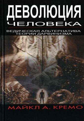 Майкл А. Кремо - Деволюция человека. Ведическая альтернатива теории Дарвина (2006). Обложка