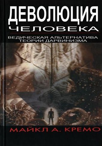 Майкл А. Кремо - Деволюция человека. Ведическая альтернатива теории Дарвина (2006). Обложка